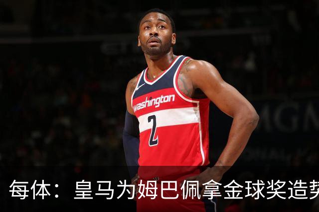 每体：皇马为姆巴佩拿金球奖造势，但他上个重要冠军是18年世界杯